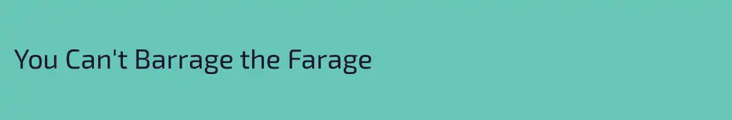 You Can't Barrage the Farage